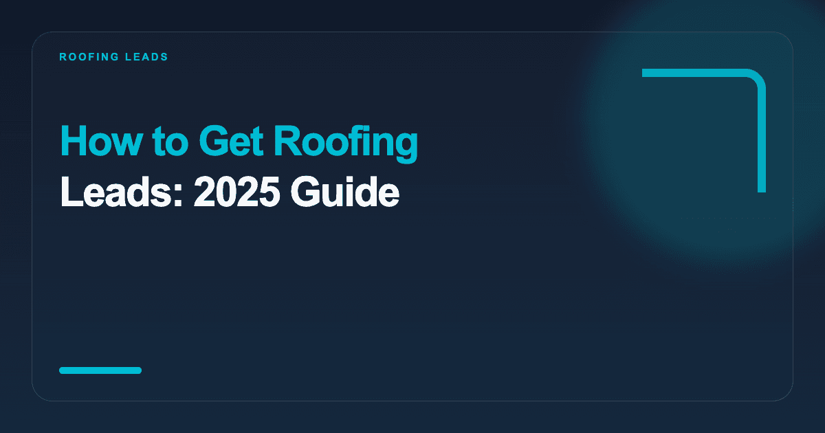 How to Get Roofing Leads: 2025 Guide