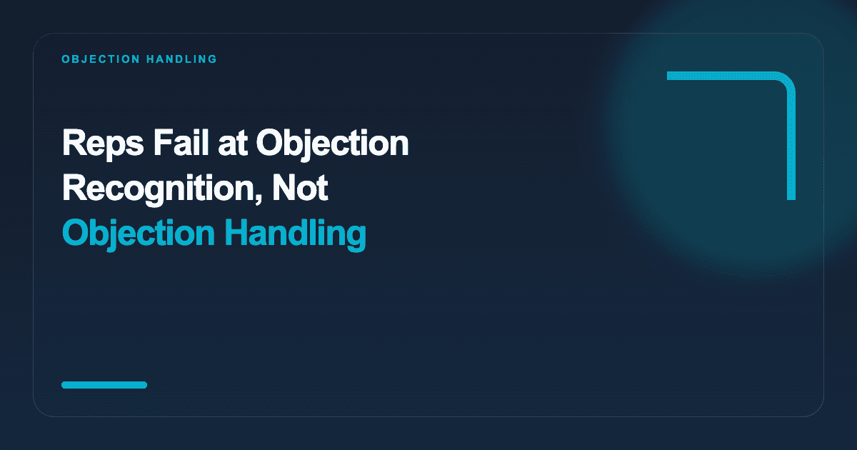Reps Fail at Objection Recognition, Not Objection Handling