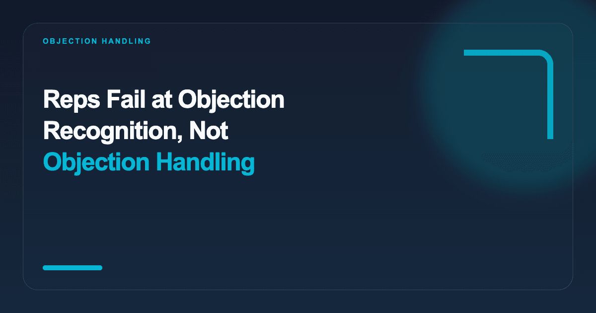 Reps Fail at Objection Recognition, Not Objection Handling