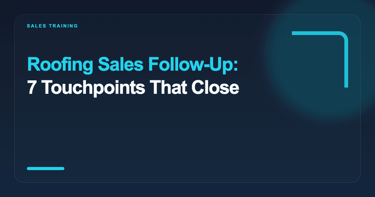 Roofing Sales Follow-Up: 7 Touchpoints That Close
