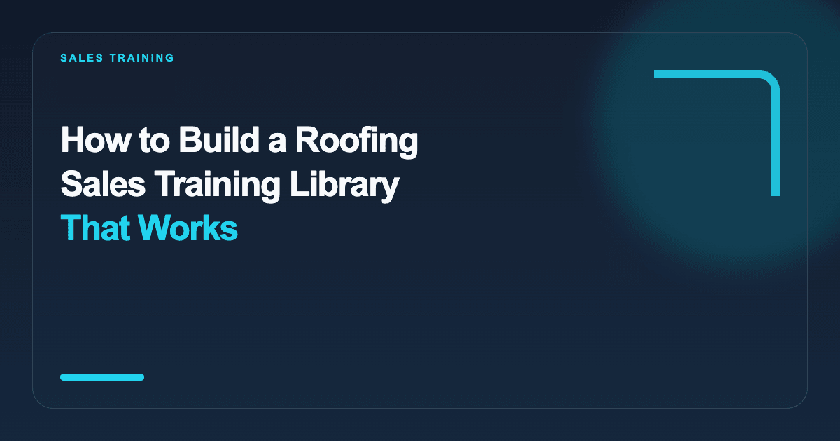 How to Build a Roofing Sales Training Library That Works