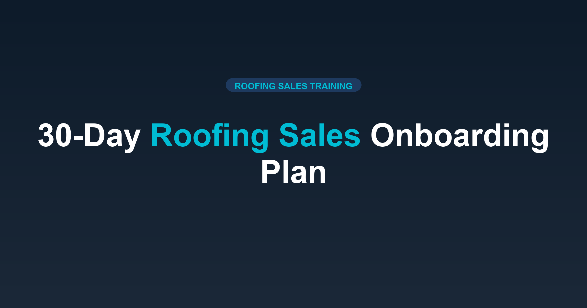 30-Day Roofing Sales Onboarding Plan: From Zero to First Sale