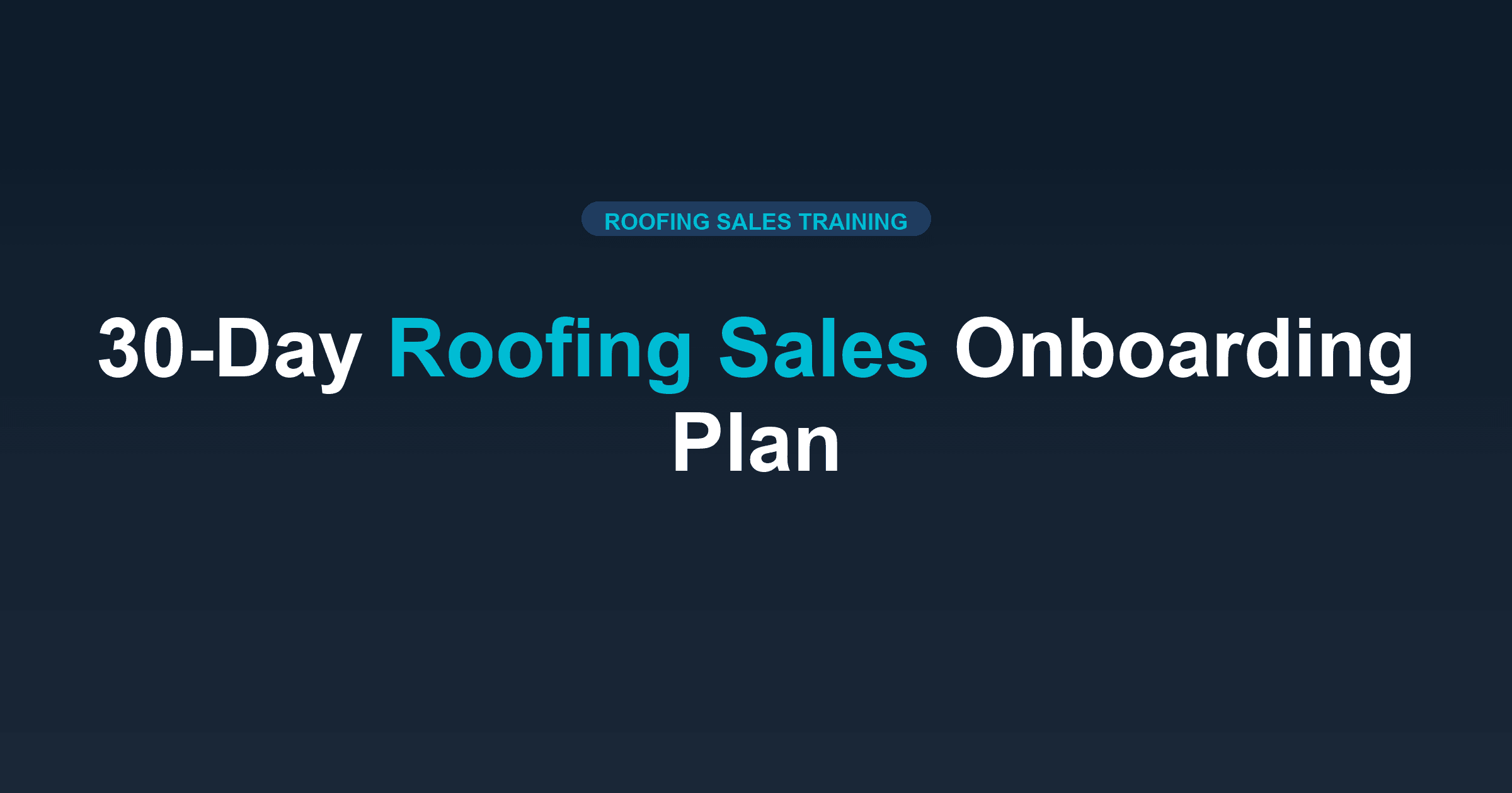 30-Day Roofing Sales Onboarding Plan: From Zero to First Sale