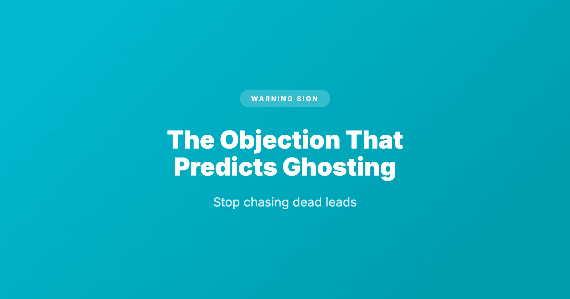 The Objection That Predicts Ghosting (Stop Chasing Leads)