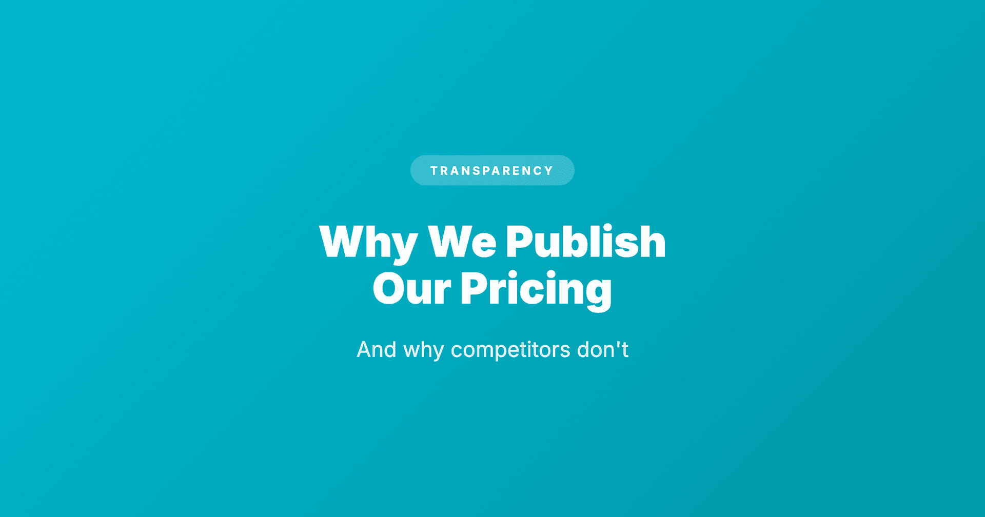 Why We Publish Pricing (And Why Competitors Don't)