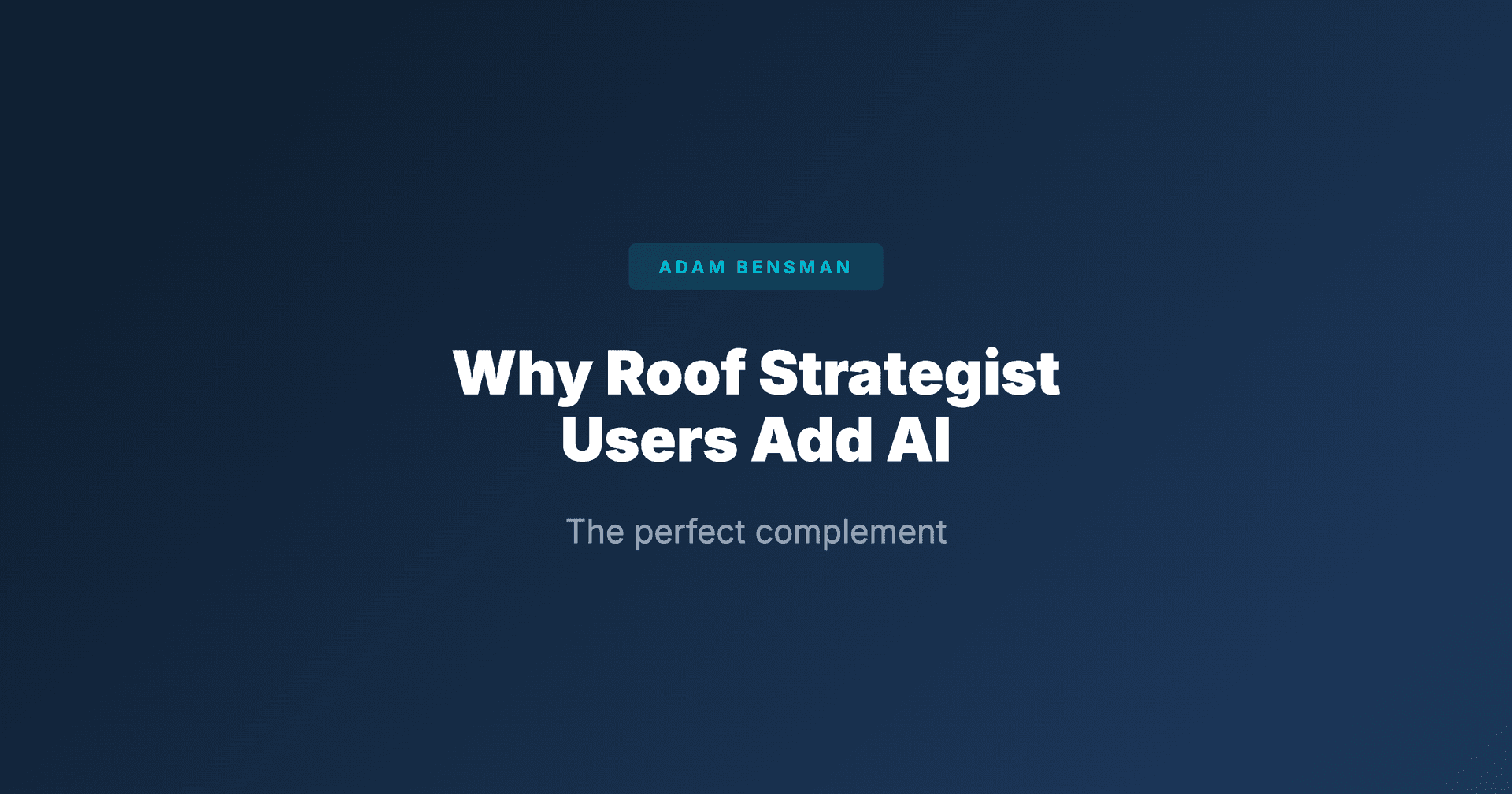 Why Top Roof Strategist Users Add AI (Adam Bensman)