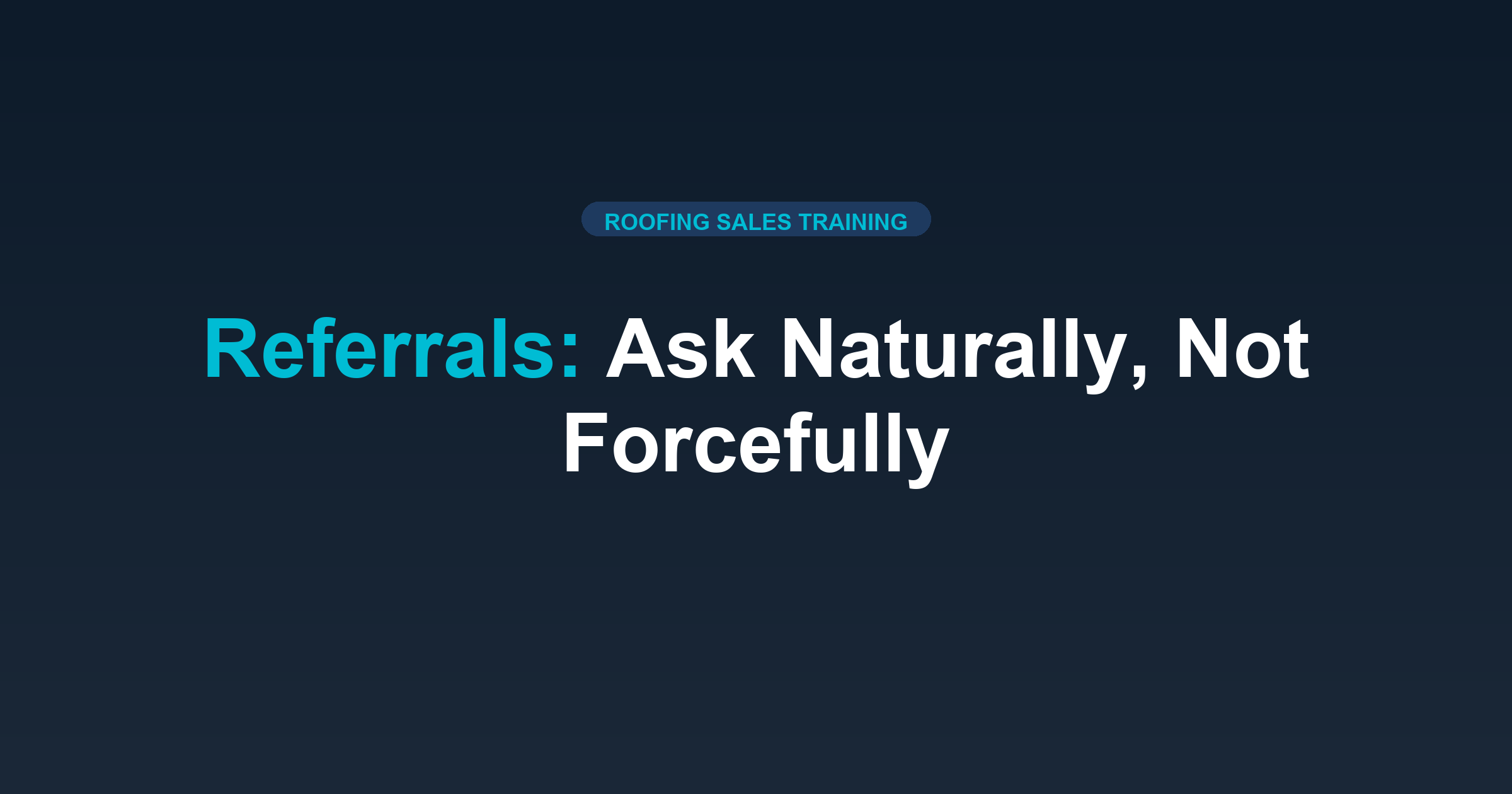 Get Roofing Reps to Ask for Referrals Naturally