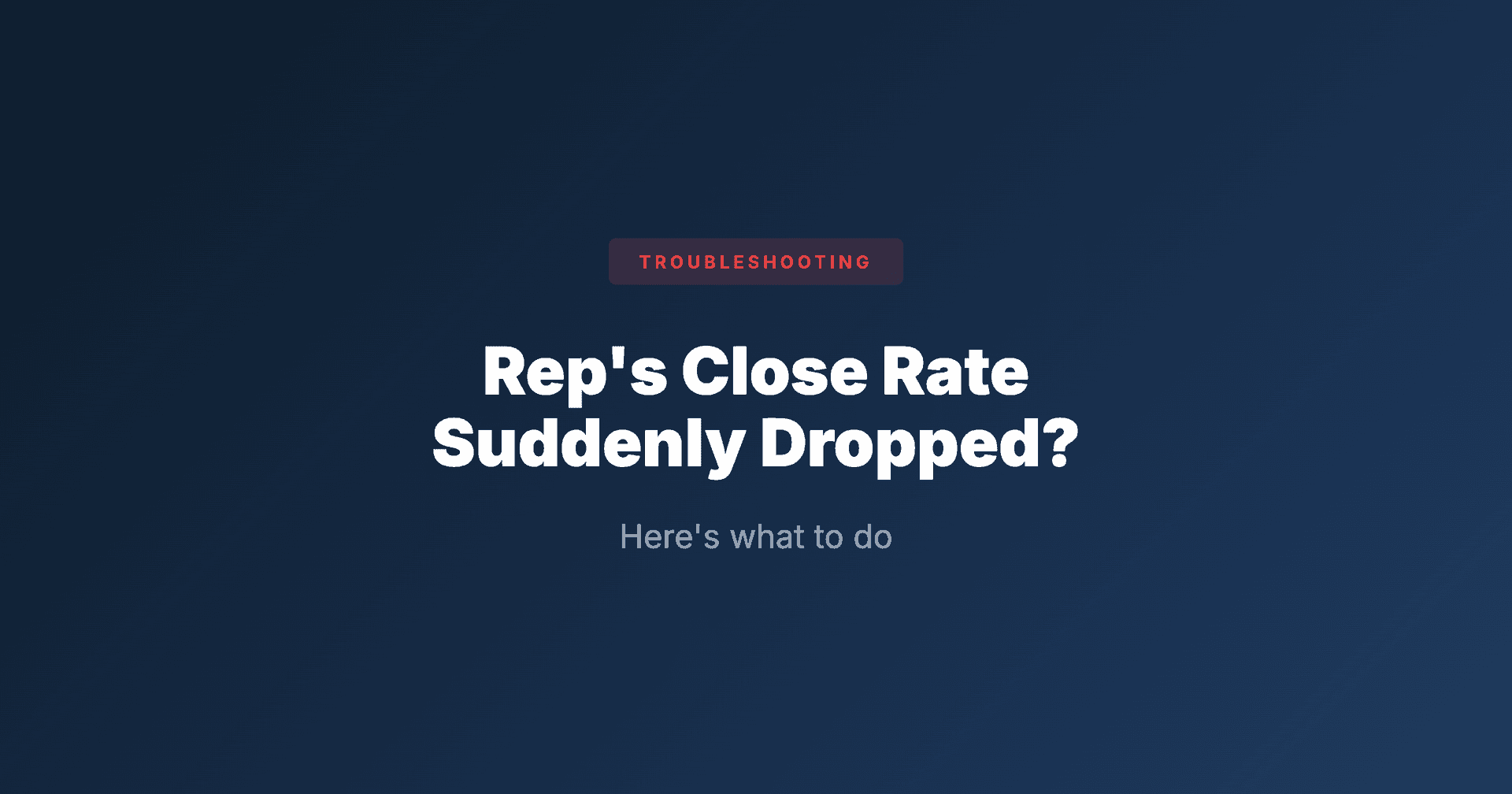 What to Do When Your Rep's Close Rate Suddenly Drops