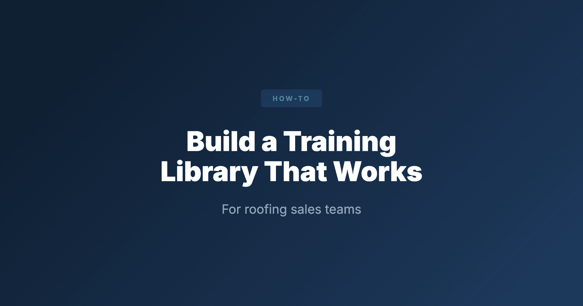 How to Build a Roofing Sales Training Library That Works