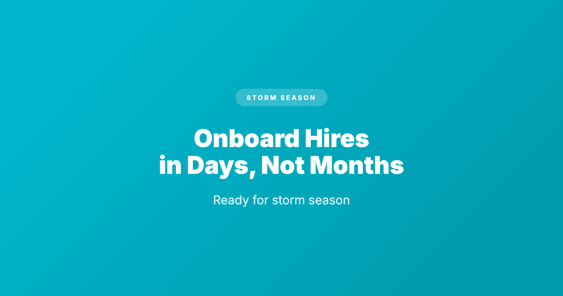 Onboard Storm Season Hires in Days (Not Months)
