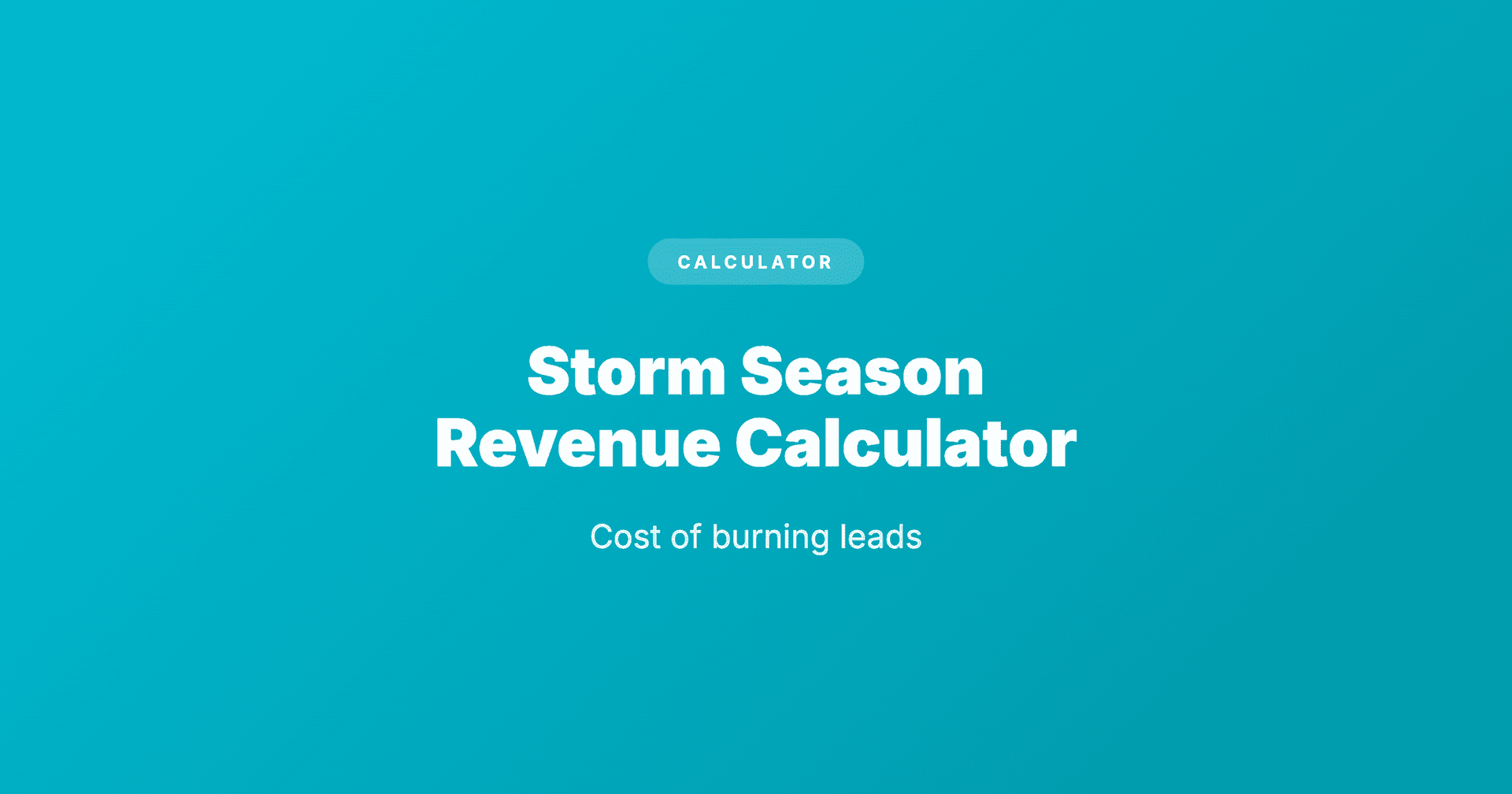 Storm Season Revenue Calculator: Cost of Burning Leads