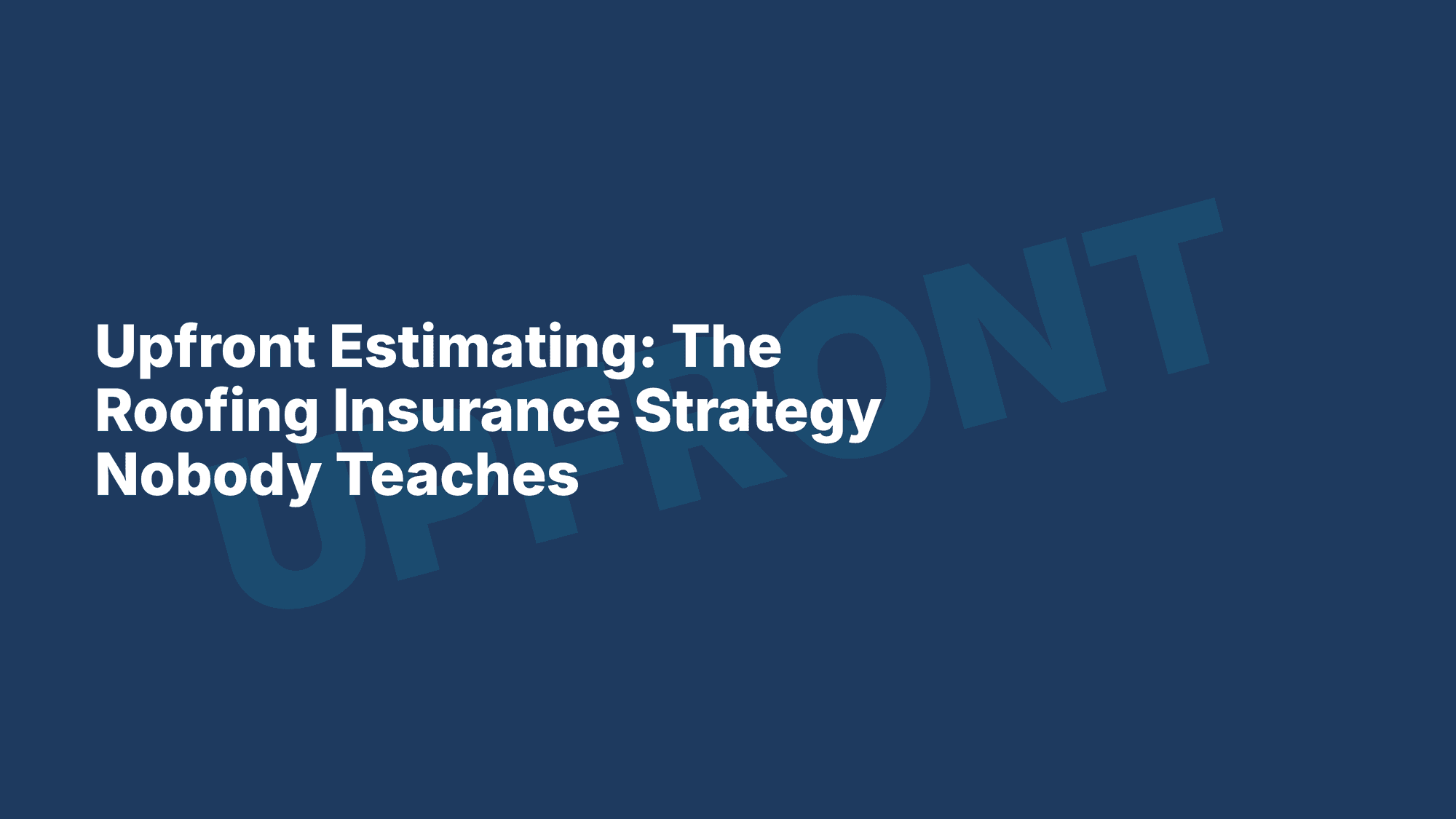 Upfront Estimating: The Roofing Insurance Strategy Nobody Teaches